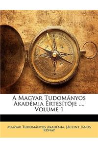 A Magyar Tudomanyos Akademia Ertesitoje ..., Volume 1