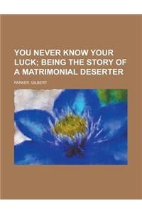 You Never Know Your Luck; Being the Story of a Matrimonial Deserter