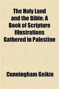 The Holy Land and the Bible (Volume 1); A Book of Scripture Illustrations Gathered in Palestine