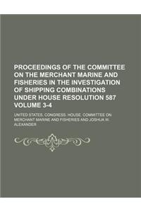 Proceedings of the Committee on the Merchant Marine and Fisheries in the Investigation of Shipping Combinations Under House Resolution 587 Volume 3-4