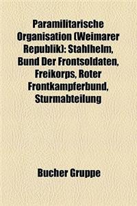 Paramilitarische Organisation (Weimarer Republik): Stahlhelm, Bund Der Frontsoldaten, Freikorps, Roter Frontkampferbund, Sturmabteilung