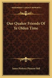 Our Quaker Friends Of Ye Olden Time