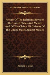 Review of the Relations Between the United States and Mexico and of the Claims of Citizens of the United States Against Mexico