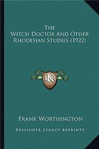 Witch Doctor and Other Rhodesian Studies (1922) the Witch Doctor and Other Rhodesian Studies (1922)