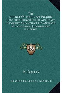 The Science of Logic, an Inquiry Into the Principles of Accurate Thought and Scientific Method