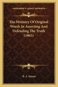 Ministry Of Original Words In Asserting And Defending The Truth (1865)