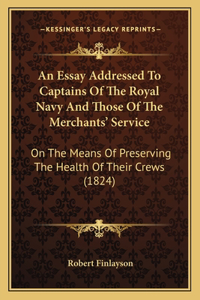 An Essay Addressed To Captains Of The Royal Navy And Those Of The Merchants' Service