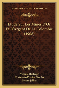 Etude Sur Les Mines D'Or Et D'Argent De La Colombie (1908)