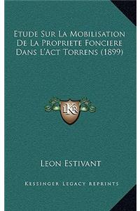 Etude Sur La Mobilisation De La Propriete Fonciere Dans L'Act Torrens (1899)