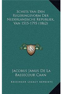 Schets Van Den Regeringsvorm Der Nederlandsche Republiek, Van 1515-1795 (1862)