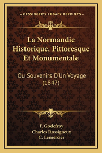 La Normandie Historique, Pittoresque Et Monumentale