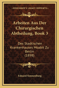 Arbeiten Aus Der Chirurgischen Abtheilung, Book 3: Des Stadtischen Krankenhauses Moabit Zu Berlin (1898)