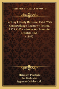 Fortuny I Cnoty Roznosc, 1524; Wita Korczewskiego Rozmowy Polskie, 1553; O Poczciwem Wychowaniu Dziatek 1564 (1889)