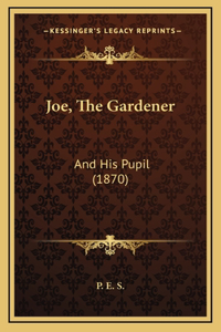 Joe, The Gardener