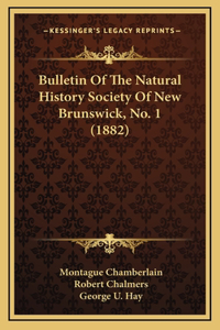 Bulletin Of The Natural History Society Of New Brunswick, No. 1 (1882)