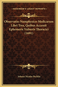 Observatio-Numphysico-Medicarum Libri Tres, Quibus Accessit Ephemeris Vulneris Thoracici (1691)