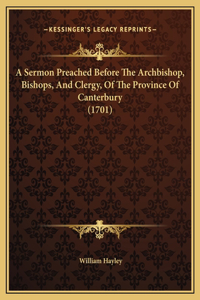 A Sermon Preached Before The Archbishop, Bishops, And Clergy, Of The Province Of Canterbury (1701)