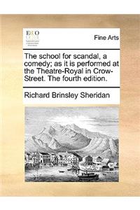 The school for scandal, a comedy; as it is performed at the Theatre-Royal in Crow-Street. The fourth edition.