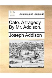 Cato. a Tragedy. by Mr. Addison.