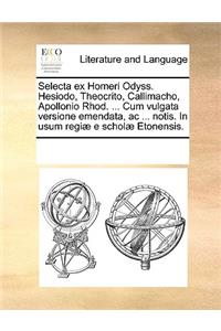 Selecta Ex Homeri Odyss. Hesiodo, Theocrito, Callimacho, Apollonio Rhod. ... Cum Vulgata Versione Emendata, AC ... Notis. in Usum Regi] E Schol] Etonensis.