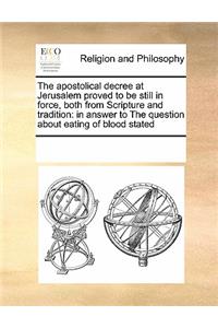 The Apostolical Decree at Jerusalem Proved to Be Still in Force, Both from Scripture and Tradition