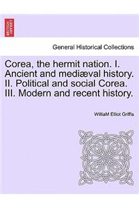 Corea, the hermit nation. I. Ancient and mediæval history. II. Political and social Corea. III. Modern and recent history.