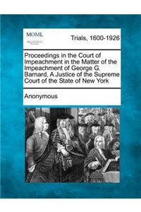 Proceedings in the Court of Impeachment in the Matter of the Impeachment of George G. Barnard, A Justice of the Supreme Court of the State of New York