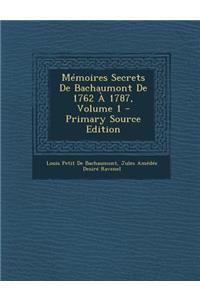 Memoires Secrets de Bachaumont de 1762 a 1787, Volume 1