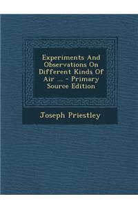 Experiments and Observations on Different Kinds of Air ...