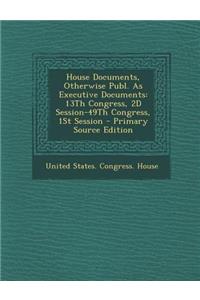 House Documents, Otherwise Publ. as Executive Documents: 13th Congress, 2D Session-49th Congress, 1st Session