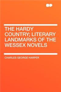 The Hardy Country; Literary Landmarks of the Wessex Novels