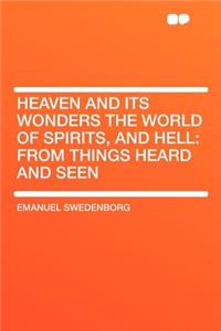 Heaven and Its Wonders the World of Spirits, and Hell