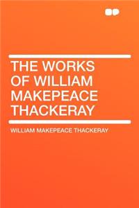 The Works of William Makepeace Thackeray