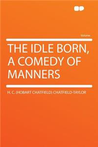 The Idle Born, a Comedy of Manners