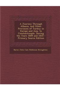 A Journey Through Albania, and Other Provinces of Turkey in Europe and Asia, to Constantinople, During the Years 1809 and 1810 - Primary Source Edit