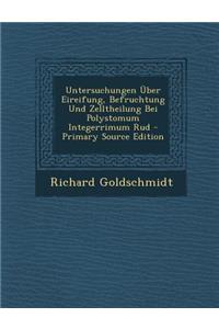 Untersuchungen Uber Eireifung, Befruchtung Und Zelltheilung Bei Polystomum Integerrimum Rud
