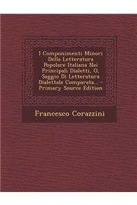 I Componimenti Minori Della Letteratura Popolare Italiana Nei Principali Dialetti, O, Saggio Di Letteratura Dialettale Comparata... - Primary Source Edition