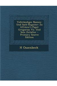 Vollstandiges Namen- Und Sach-Register: Zu Gfrorer's Papst Gregorius VII. Und Sein Zeitalter - Primary Source Edition