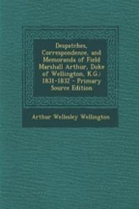 Despatches, Correspondence, and Memoranda of Field Marshall Arthur, Duke of Wellington, K.G.: 1831-1832