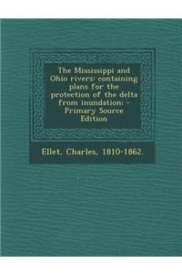 The Mississippi and Ohio Rivers: Containing Plans for the Protection of the Delta from Inundation;