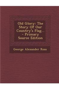 Old Glory: The Story of Our Country's Flag...