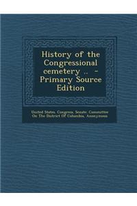History of the Congressional Cemetery .. - Primary Source Edition