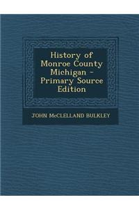 History of Monroe County Michigan - Primary Source Edition