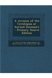 A Revision of the Ceratopsia or Horned Dinosaurs