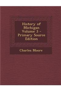 History of Michigan Volume 3 - Primary Source Edition