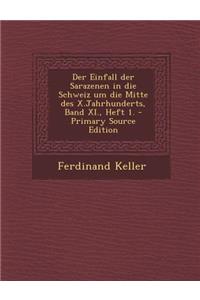 Der Einfall Der Sarazenen in Die Schweiz Um Die Mitte Des X.Jahrhunderts, Band XI., Heft 1. - Primary Source Edition