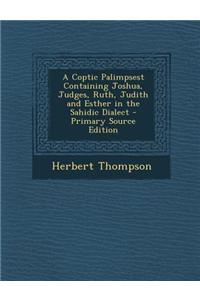 A Coptic Palimpsest Containing Joshua, Judges, Ruth, Judith and Esther in the Sahidic Dialect - Primary Source Edition
