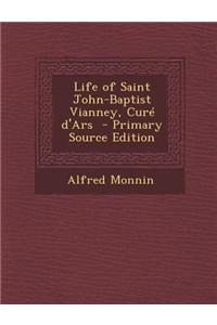 Life of Saint John-Baptist Vianney, Cure D'Ars - Primary Source Edition