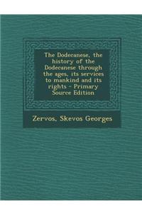 The Dodecanese, the History of the Dodecanese Through the Ages, Its Services to Mankind and Its Rights - Primary Source Edition