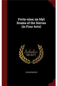Forty-nine; an Idyl Drama of the Sierras (in Four Acts)